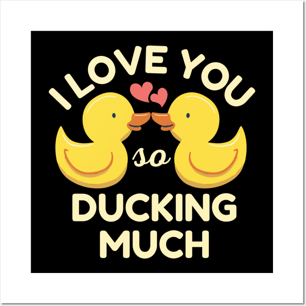 I Love You So Ducking Much Ducks Wall Art by Illustradise